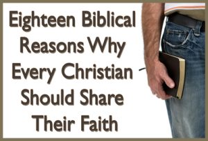 Eighteen Biblical Reasons Why Every Christian Should Share Their Faith
