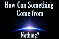 How Can Something Come From Nothing?