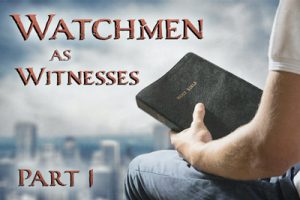 Watchmen as Witnesses Part 1