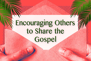 Encouraging-Others-to-Share-the-Gospel_Tile_300x