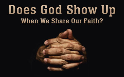 Does God Show Up When We Share Our Faith?