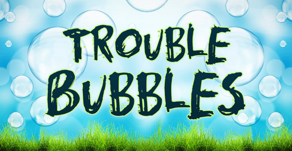 Trouble-Bubbles_BANNER_600xb