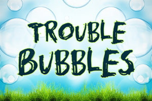 Trouble Bubbles