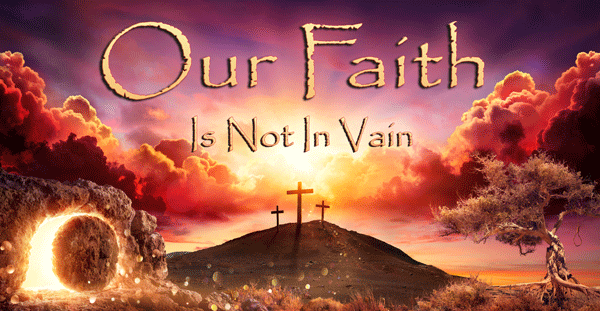 Our Faith Is Not In Vain