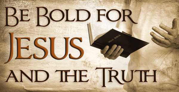Be Bold for Jesus and the Truth