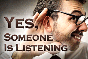 Yes, Someone is Listening