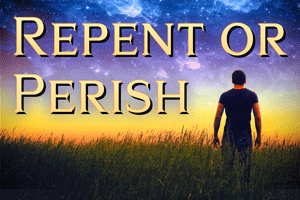 Repent or Perish