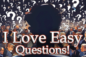 I Love Easy Questions!