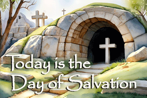 Today is the Day of Salvation – 2025
