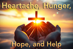 Heartache, Hunger, Hope, and Help